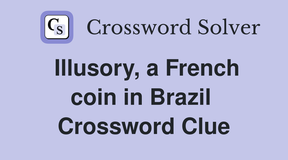 Illusory, a French coin in Brazil  Crossword Clue