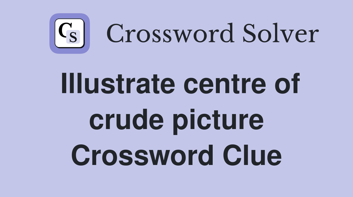 Illustrate centre of crude picture Crossword Clue