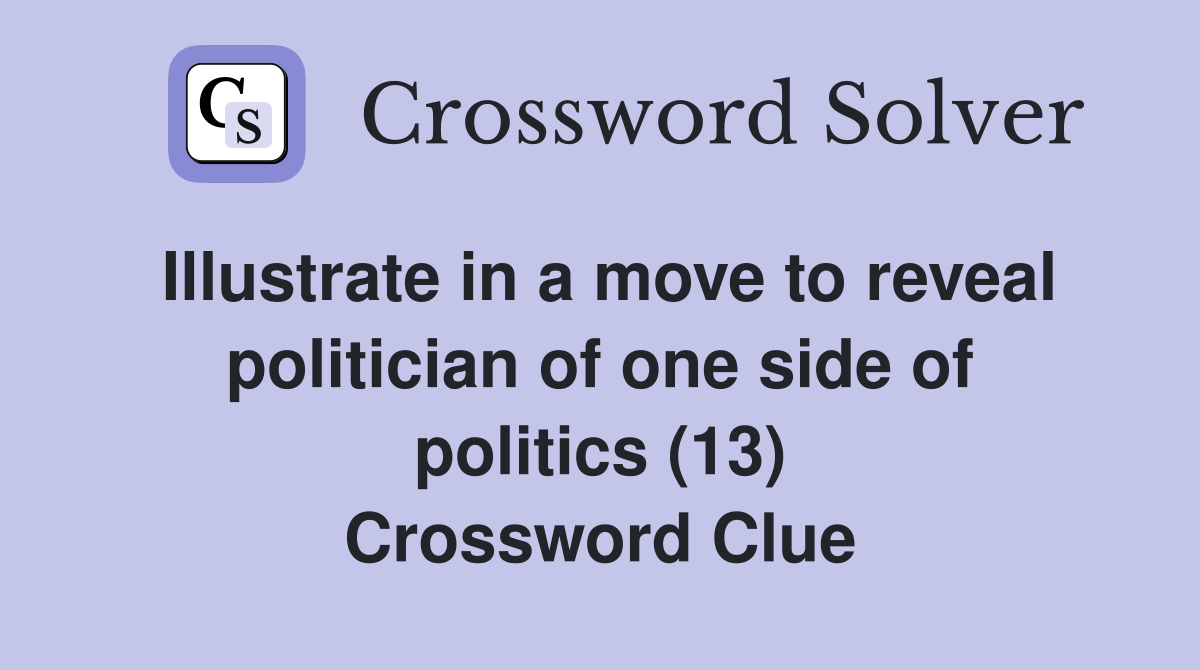 Illustrate in a move to reveal politician of one side of politics (13) Crossword Clue