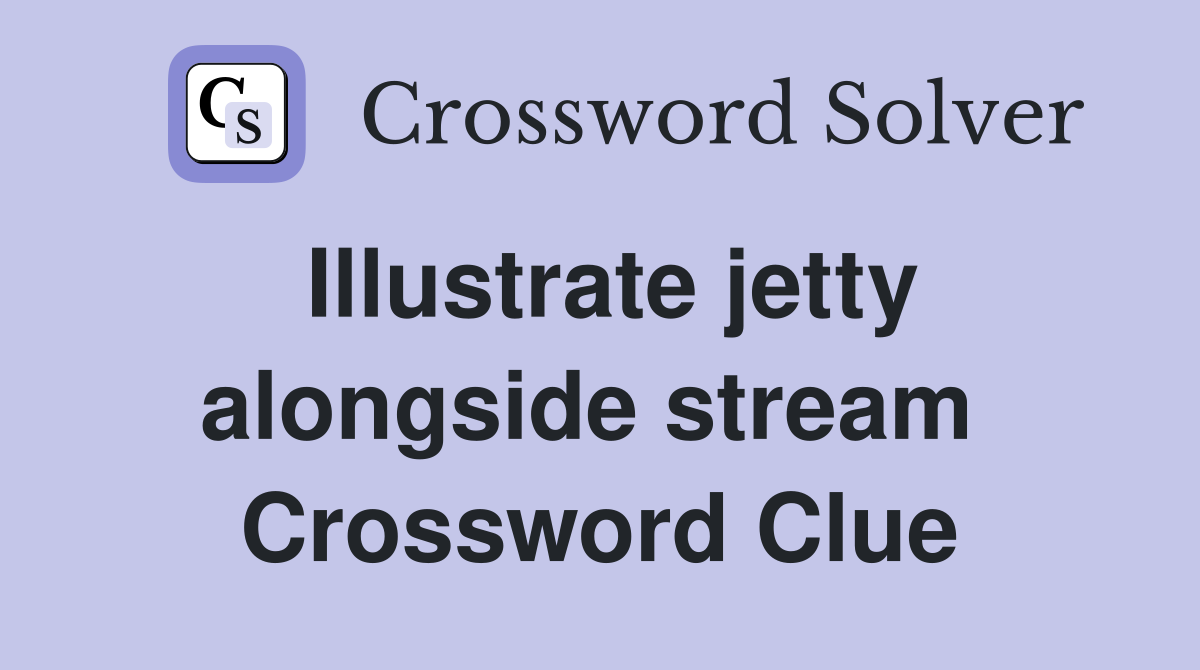 Illustrate jetty alongside stream  Crossword Clue