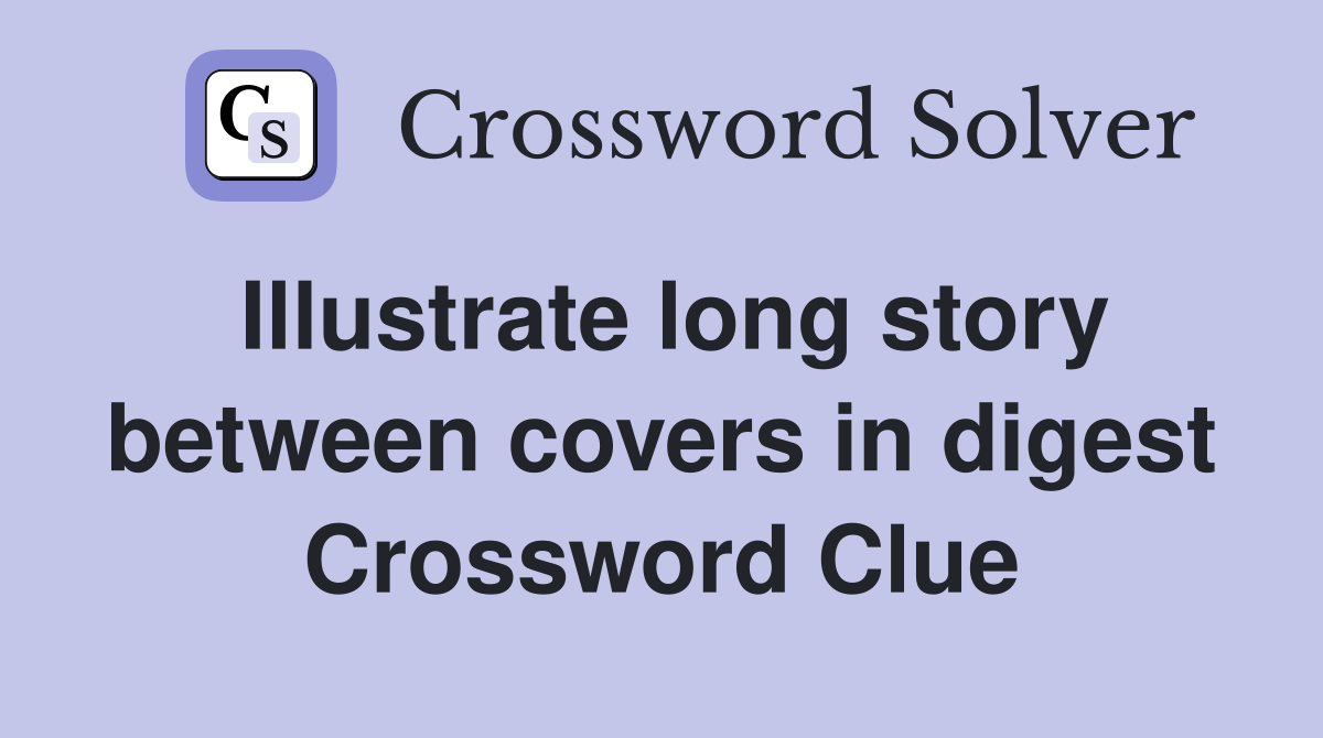 Illustrate long story between covers in digest Crossword Clue