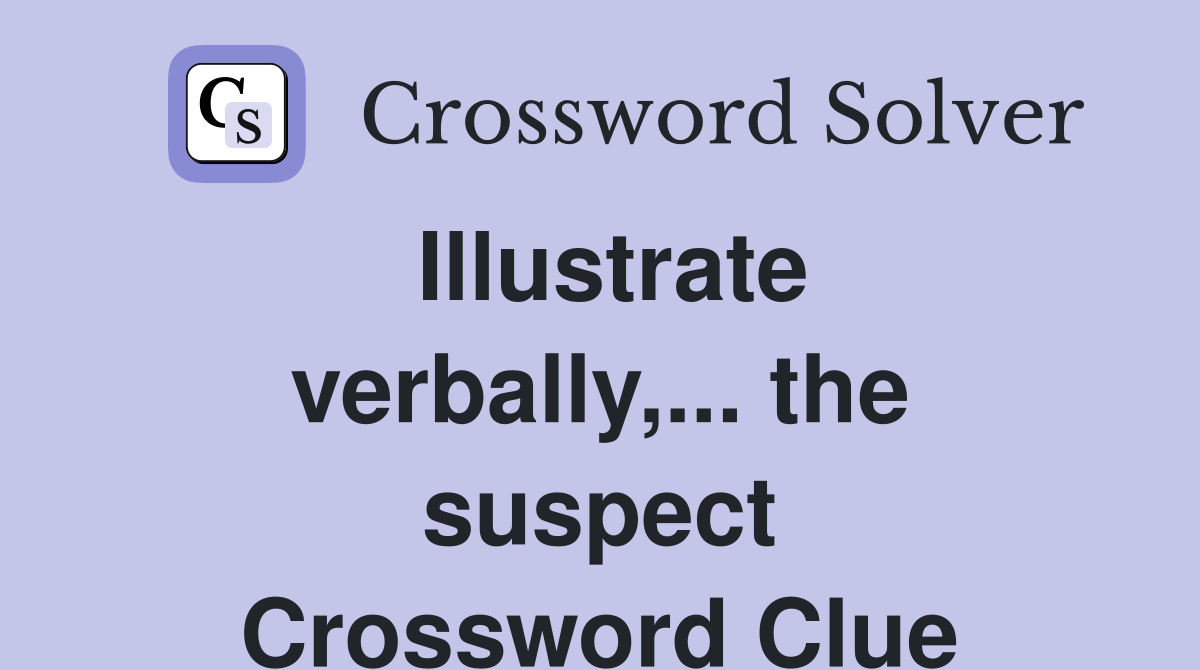 Illustrate verbally,... the suspect Crossword Clue