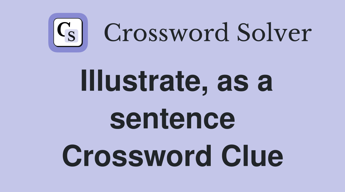 Illustrate, as a sentence Crossword Clue
