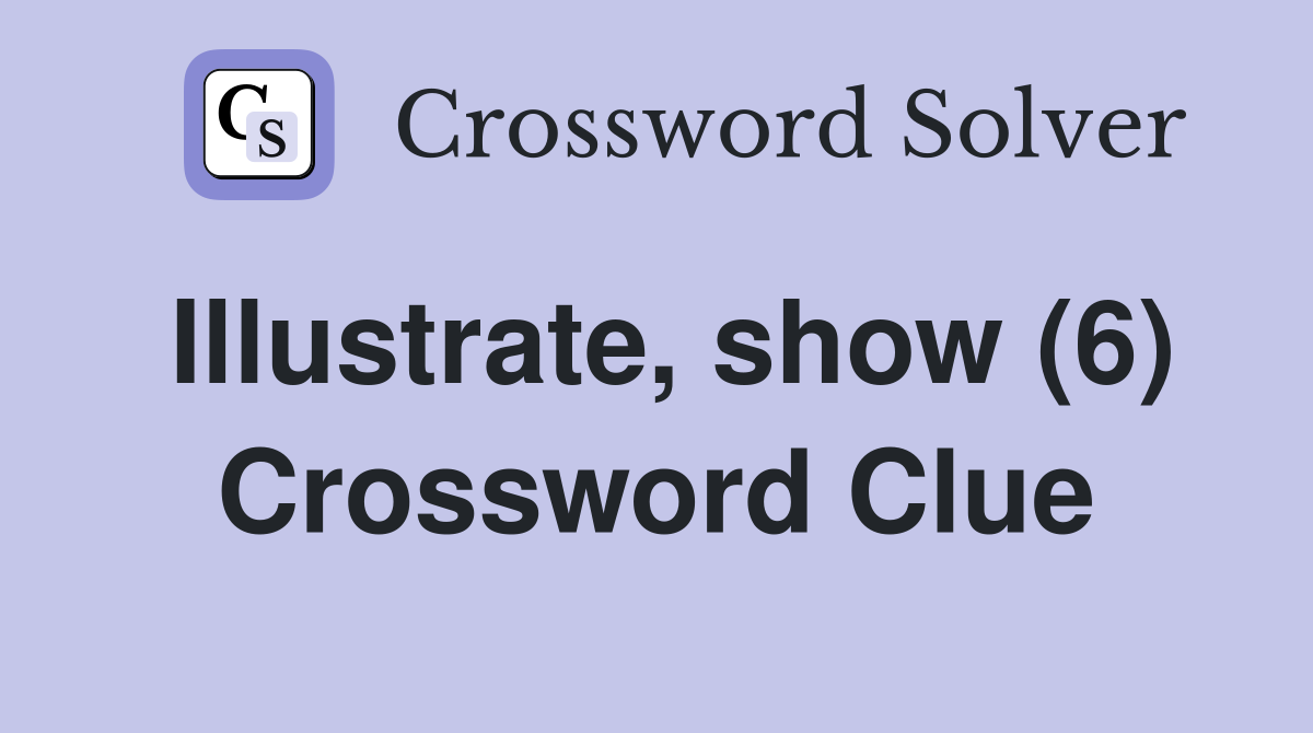 Illustrate, show (6) Crossword Clue