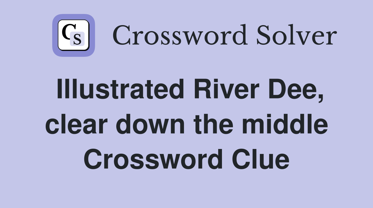 Illustrated River Dee, clear down the middle Crossword Clue