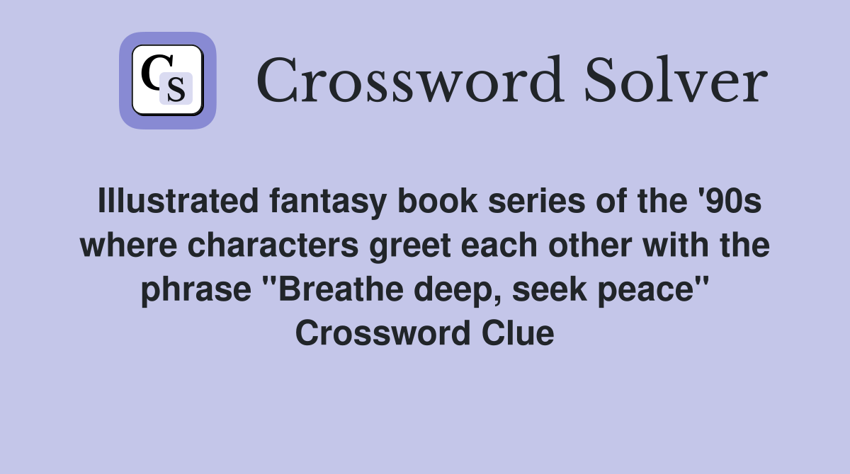 Illustrated fantasy book series of the '90s where characters greet each other with the phrase "Breathe deep, seek peace" Crossword Clue