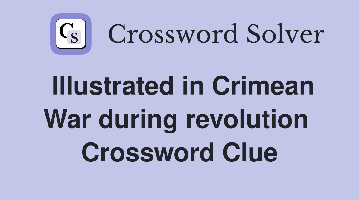 Illustrated in Crimean War during revolution  Crossword Clue