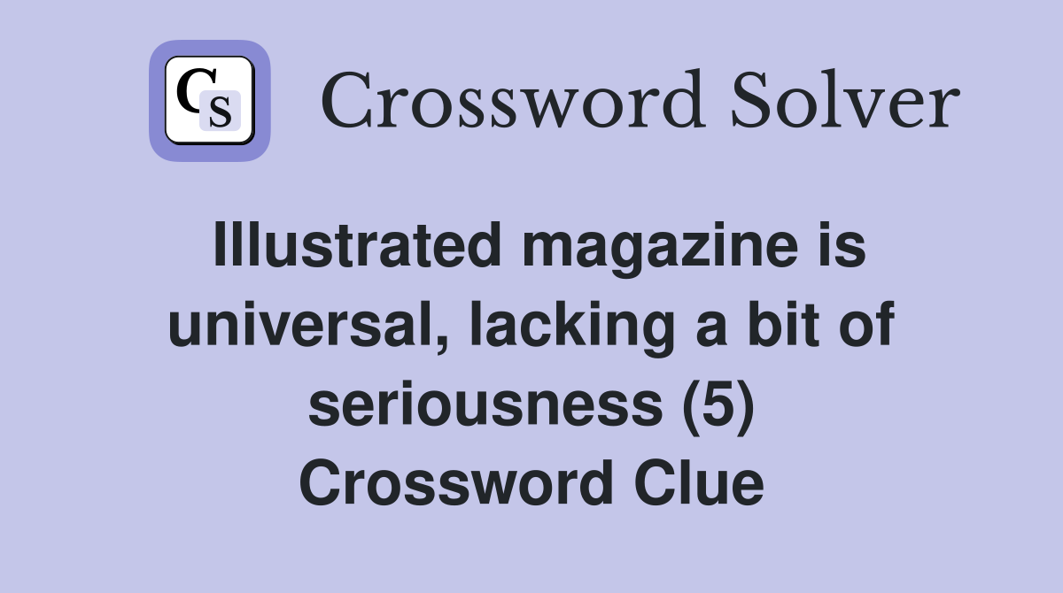 Illustrated magazine is universal, lacking a bit of seriousness (5) Crossword Clue