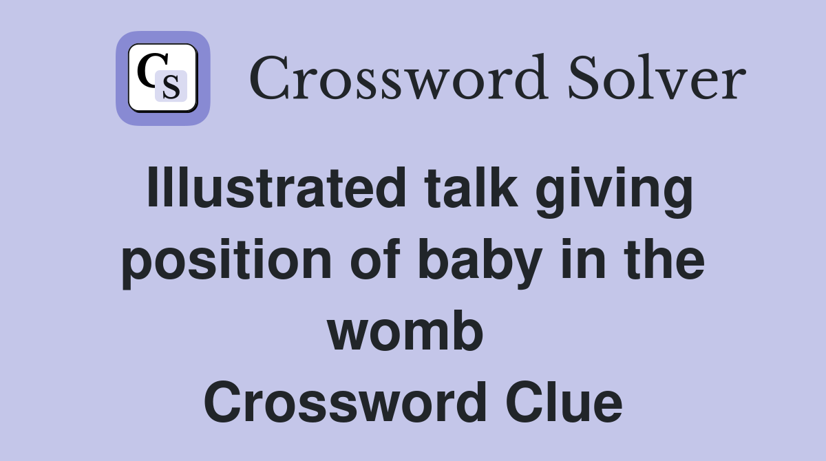 Illustrated talk giving position of baby in the womb  Crossword Clue