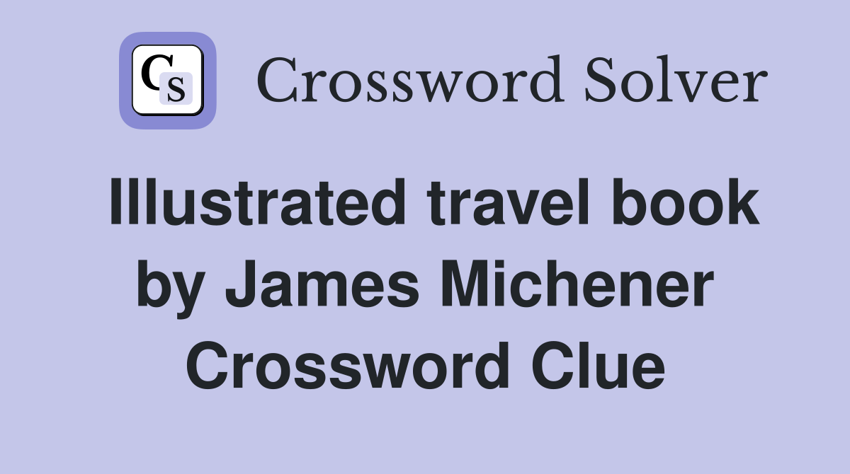 Illustrated travel book by James Michener Crossword Clue