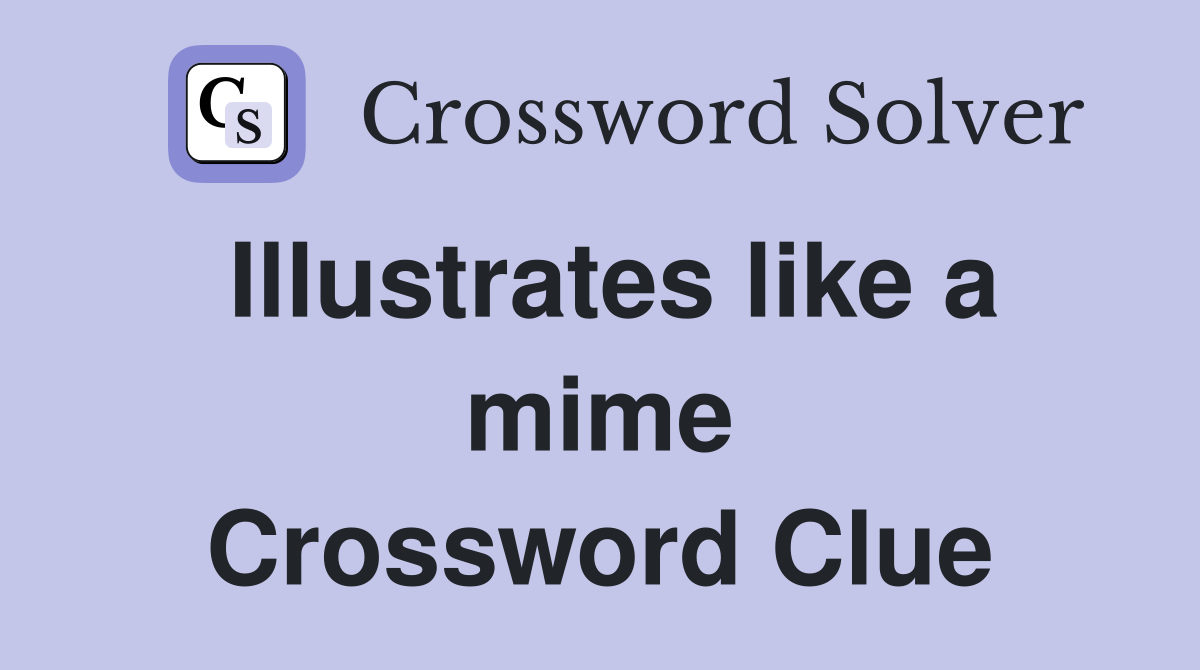 Illustrates like a mime Crossword Clue