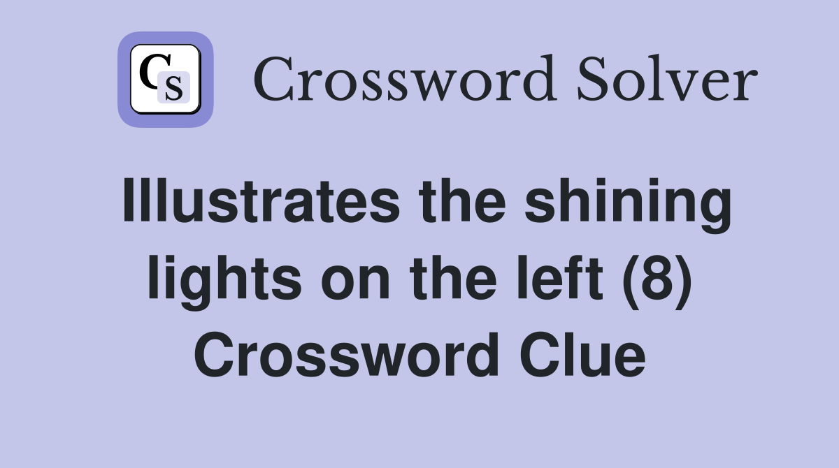 Illustrates the shining lights on the left (8) Crossword Clue