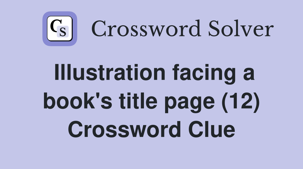Illustration facing a book's title page (12) Crossword Clue