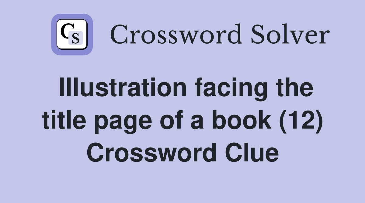 Illustration facing the title page of a book (12) Crossword Clue