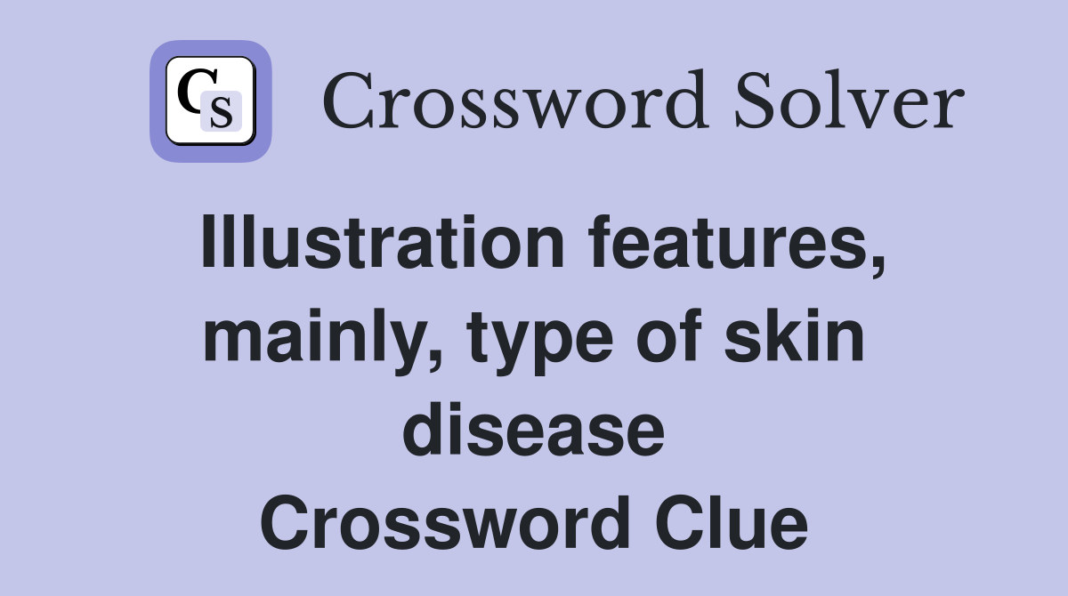 Illustration features, mainly, type of skin disease Crossword Clue