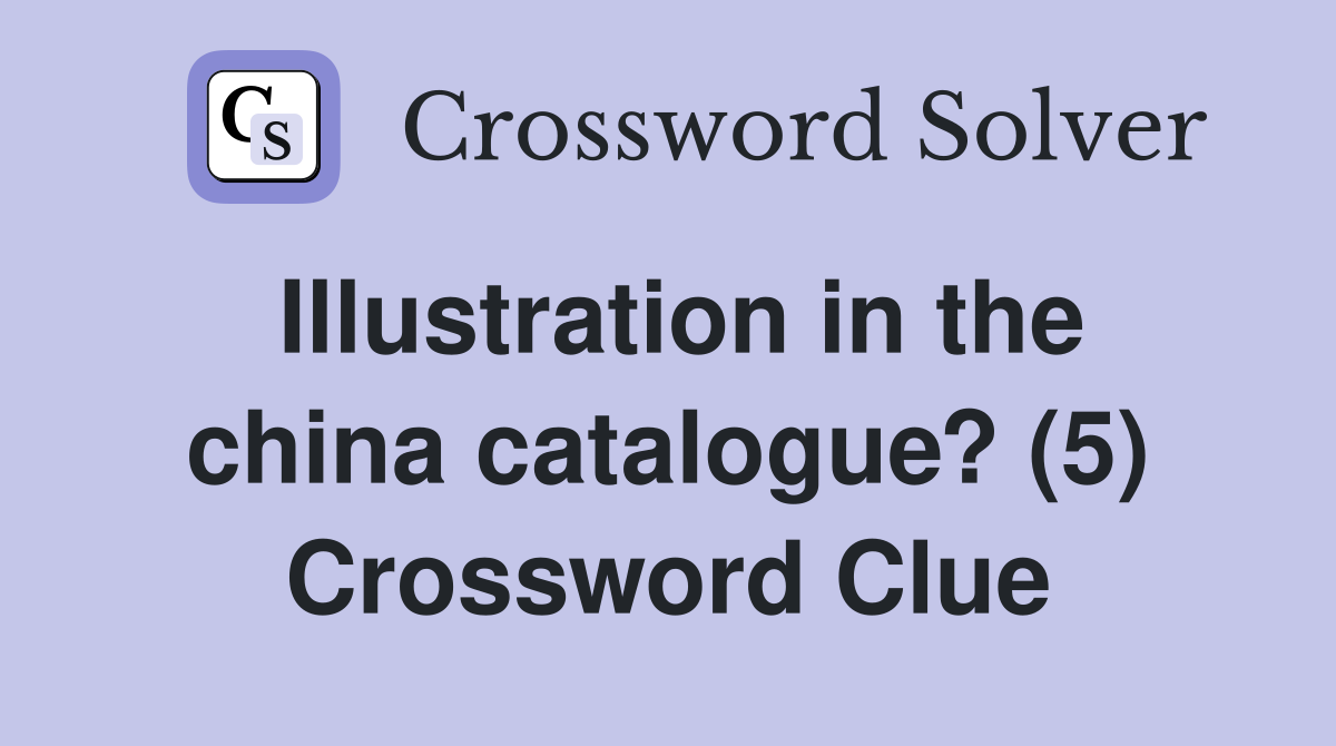 Illustration in the china catalogue? (5) Crossword Clue