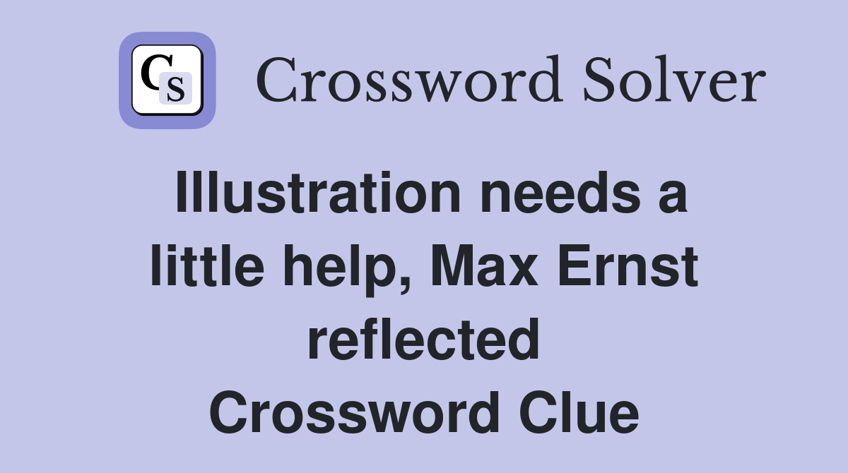 Illustration needs a little help, Max Ernst reflected Crossword Clue
