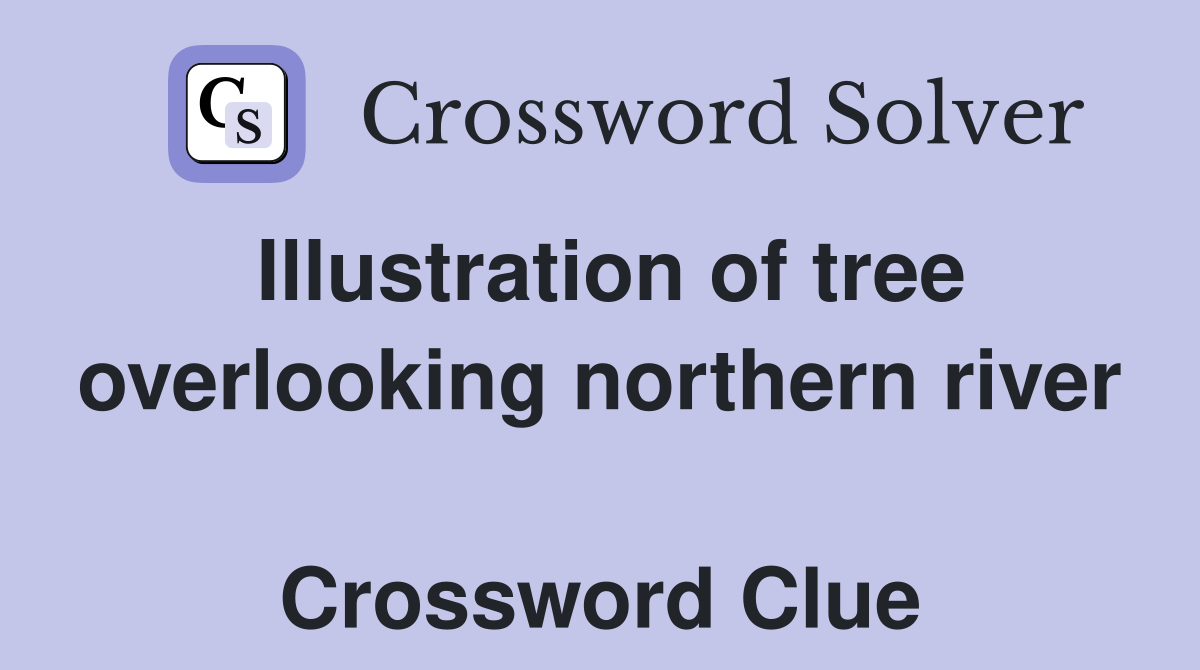 Illustration of tree overlooking northern river  Crossword Clue