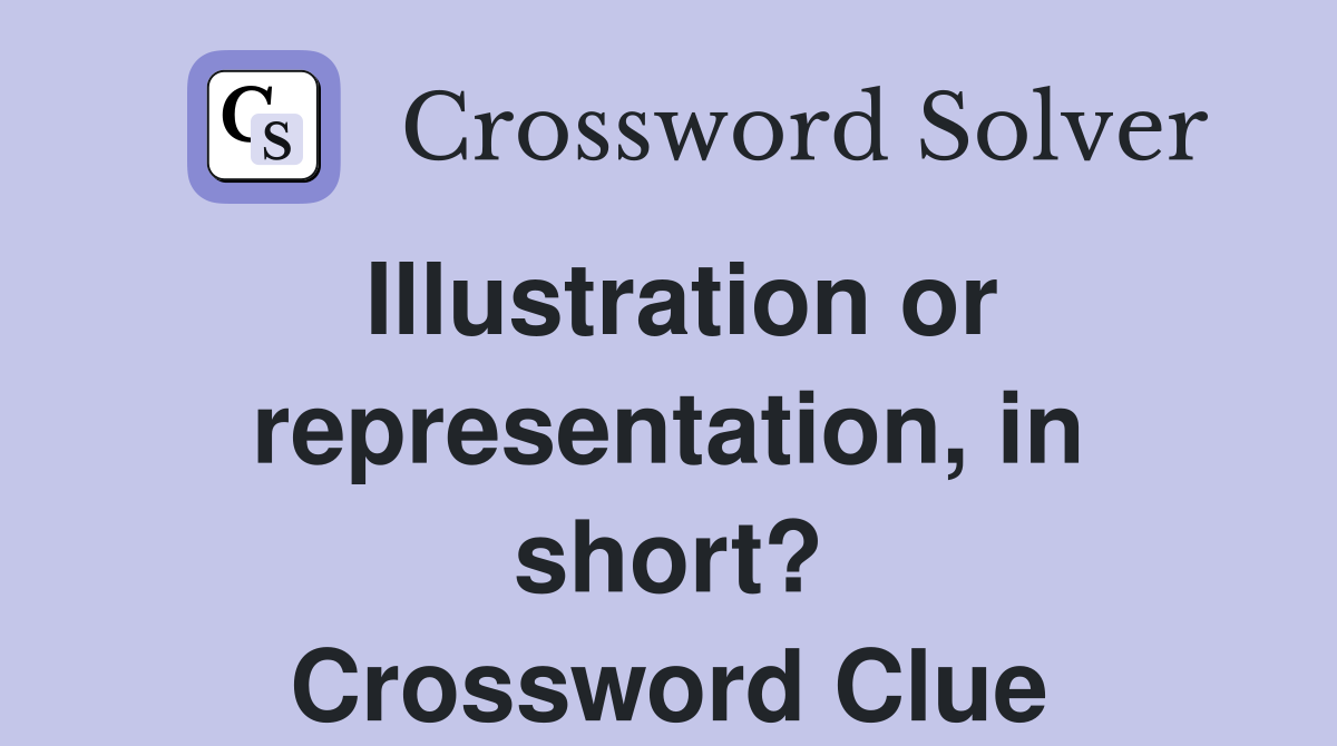 Illustration or representation, in short? Crossword Clue