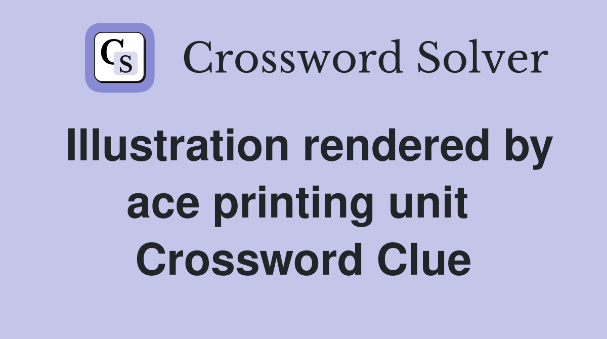 Illustration rendered by ace printing unit  Crossword Clue