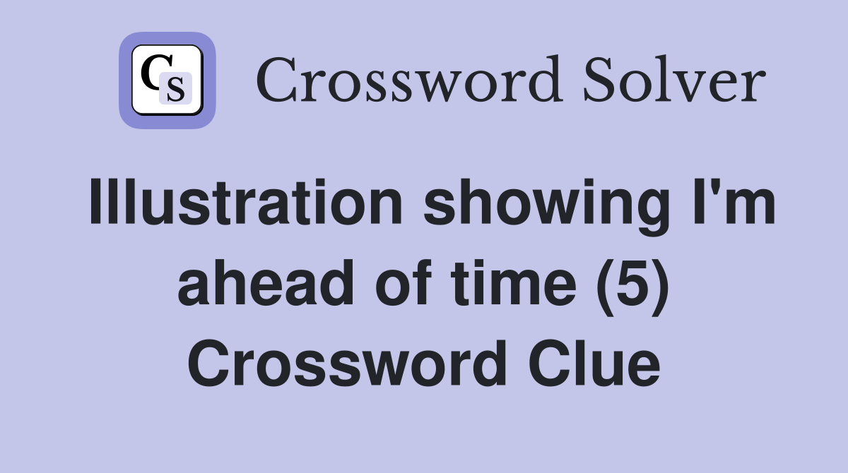 Illustration showing I'm ahead of time (5) Crossword Clue