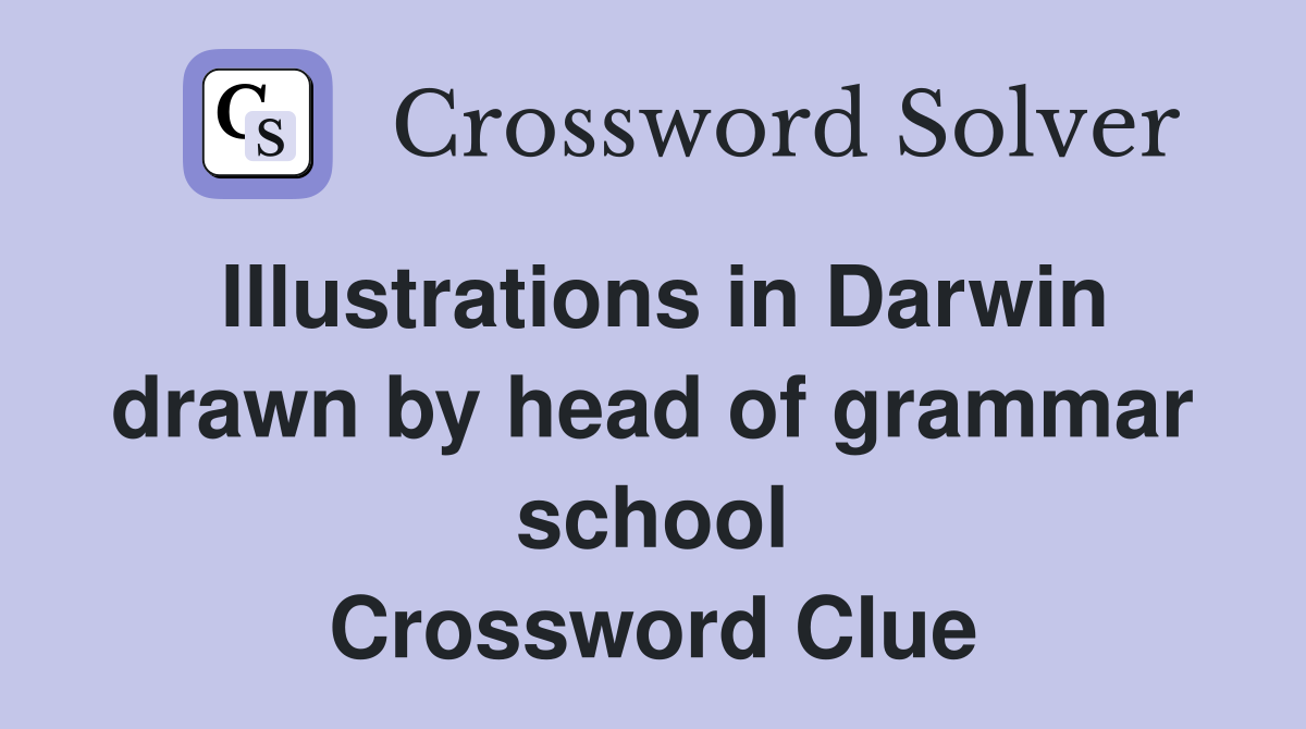 Illustrations in Darwin drawn by head of grammar school Crossword Clue