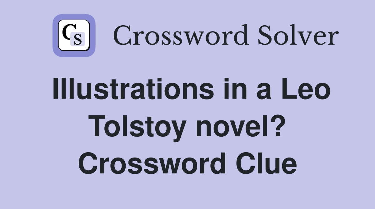 Illustrations in a Leo Tolstoy novel? Crossword Clue