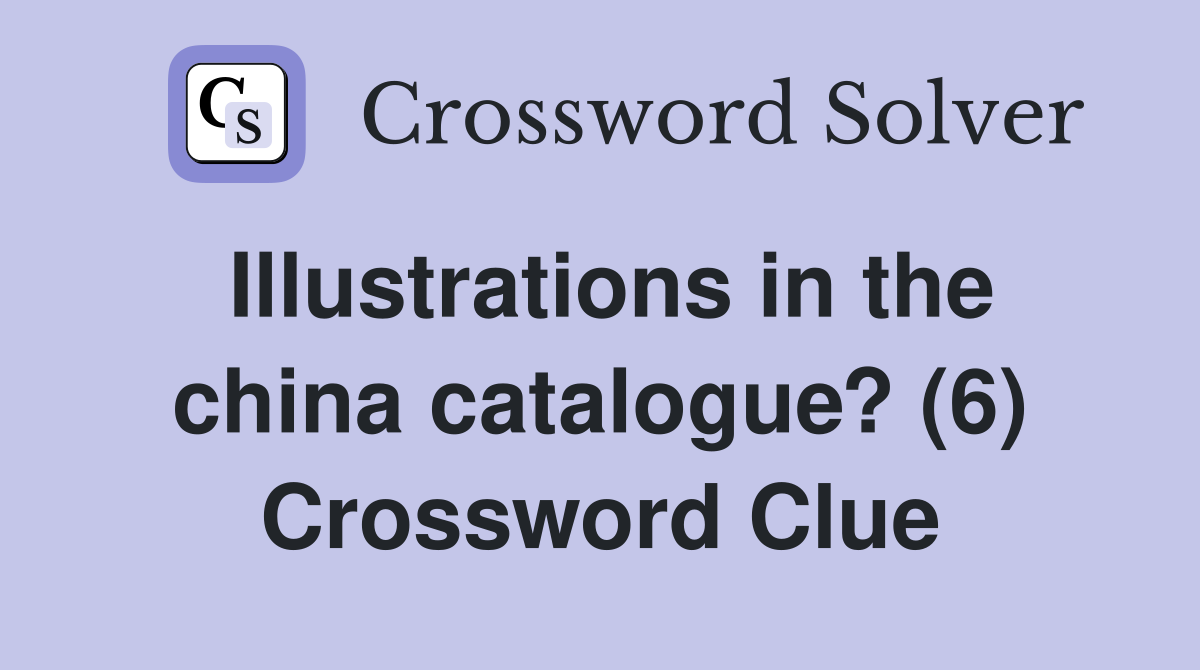Illustrations in the china catalogue? (6) Crossword Clue