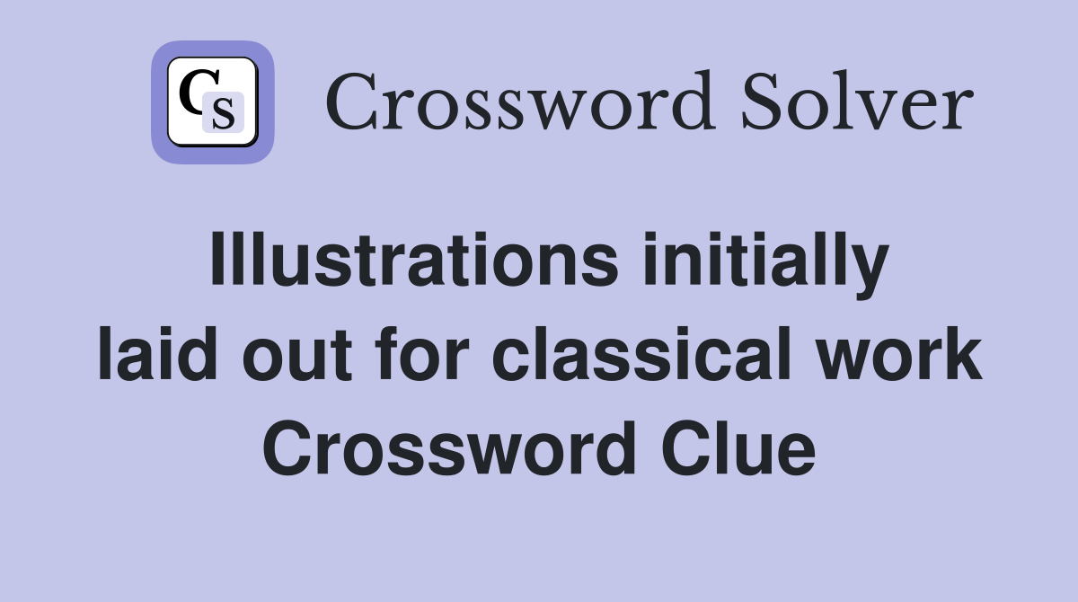 Illustrations initially laid out for classical work Crossword Clue