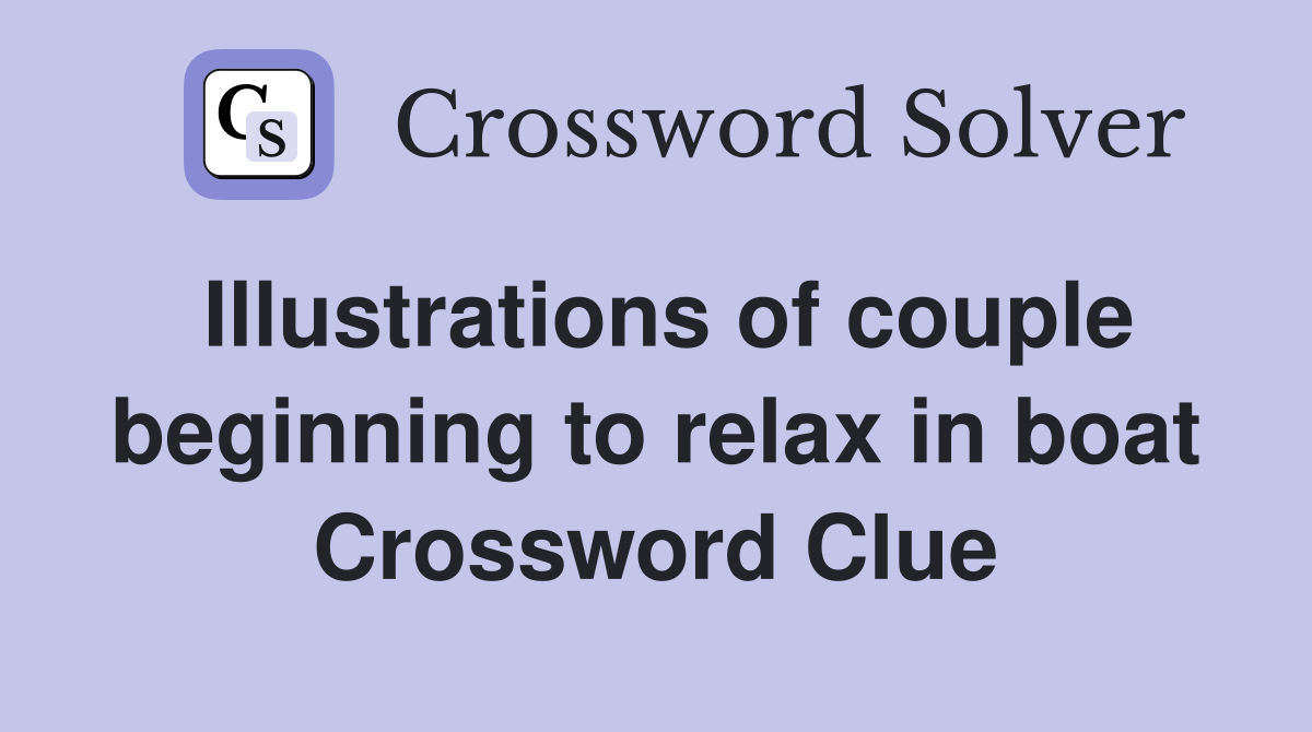 Illustrations of couple beginning to relax in boat Crossword Clue