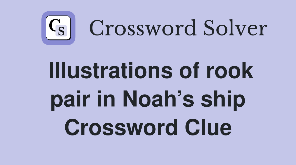 Illustrations of rook pair in Noah’s ship Crossword Clue