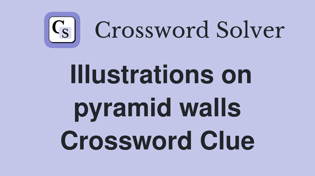 Illustrations on pyramid walls Crossword Clue