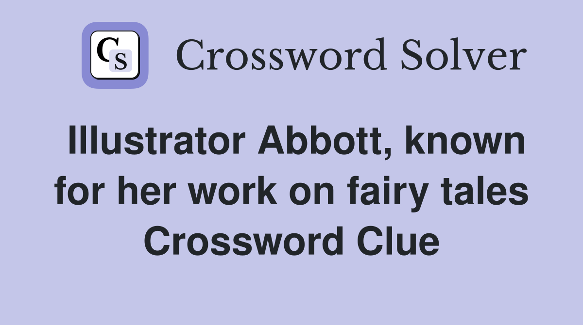Illustrator Abbott, known for her work on fairy tales Crossword Clue