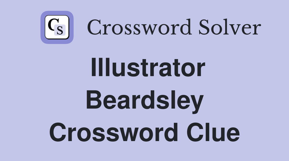 Illustrator Beardsley Crossword Clue