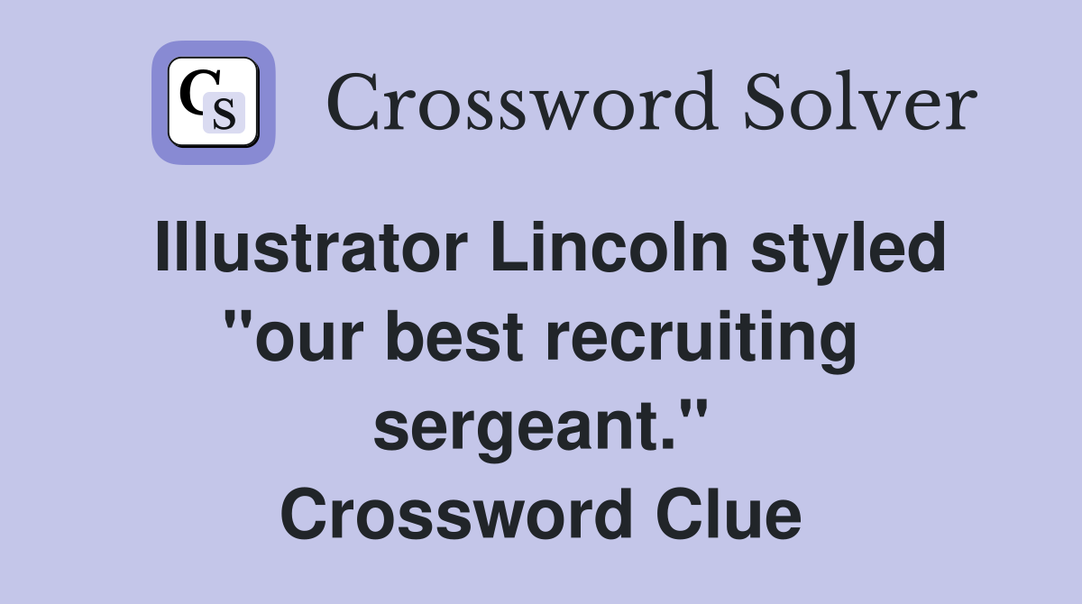 Illustrator Lincoln styled "our best recruiting sergeant." Crossword Clue