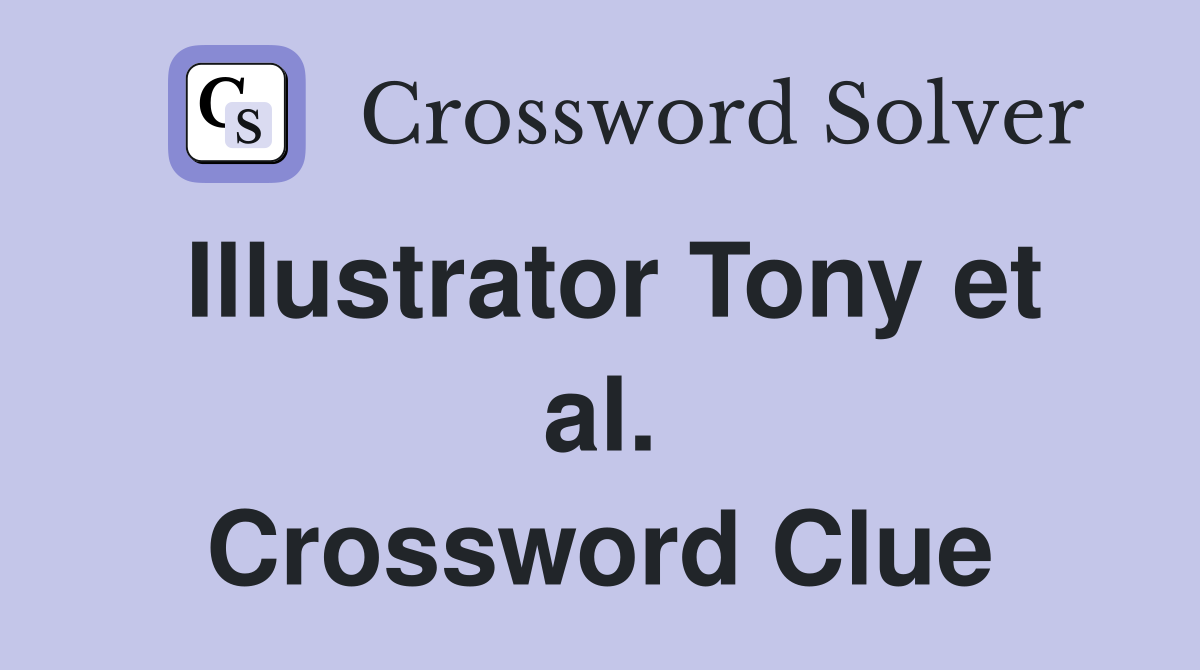 Illustrator Tony et al. Crossword Clue