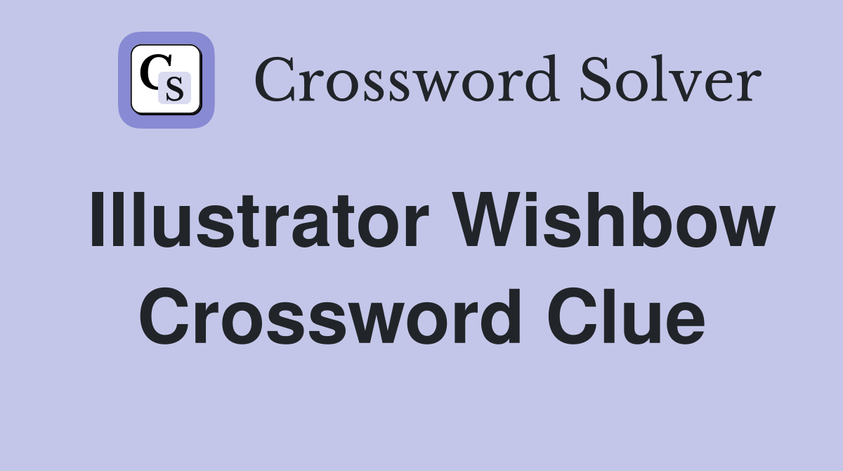Illustrator Wishbow Crossword Clue