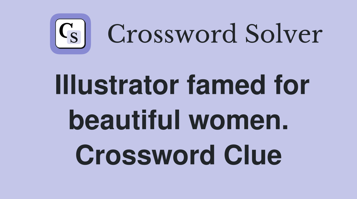 Illustrator famed for beautiful women. Crossword Clue