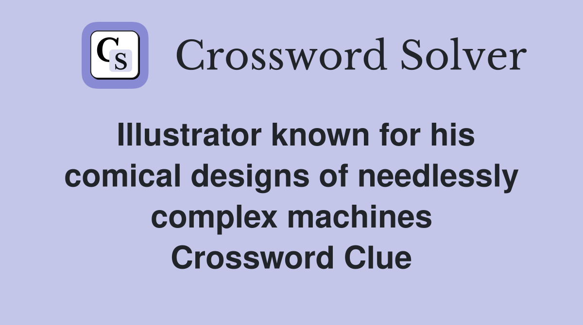 Illustrator known for his comical designs of needlessly complex machines Crossword Clue