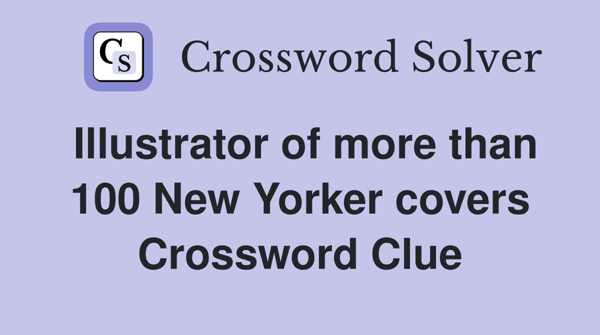 Illustrator of more than 100 New Yorker covers Crossword Clue