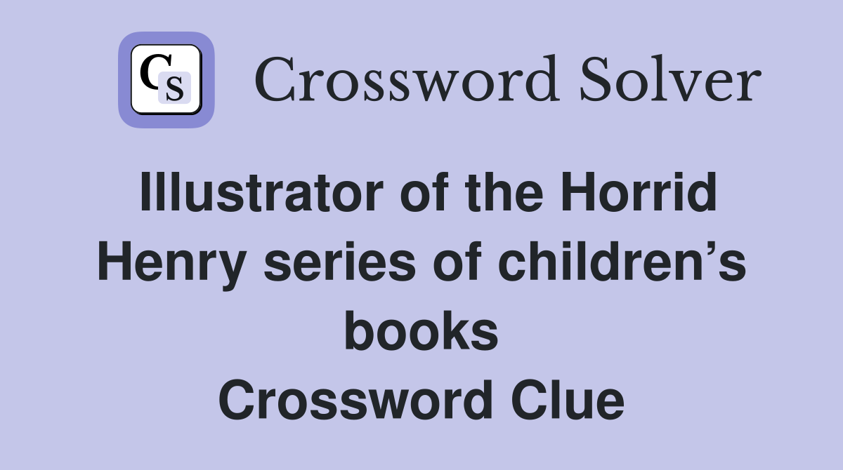 Illustrator of the Horrid Henry series of children’s books Crossword Clue