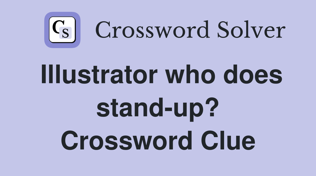 Illustrator who does stand-up? Crossword Clue