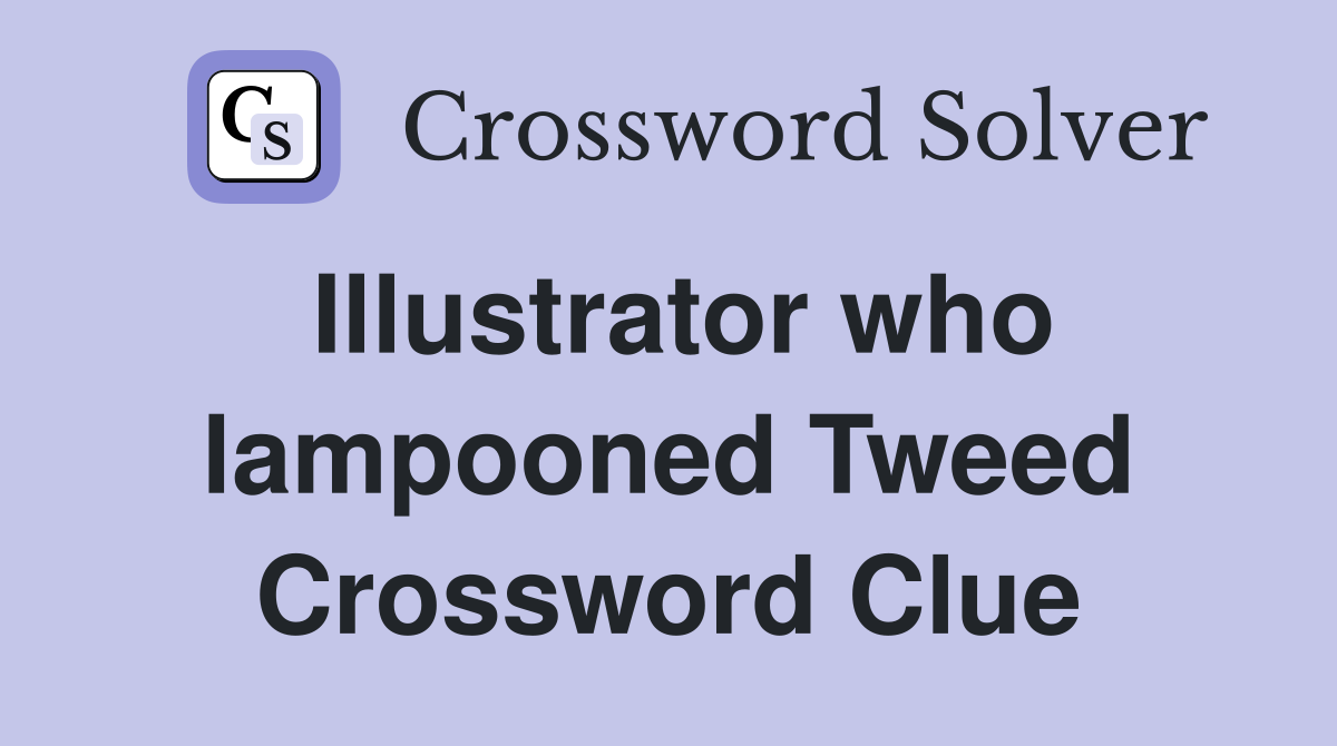 Illustrator who lampooned Tweed Crossword Clue