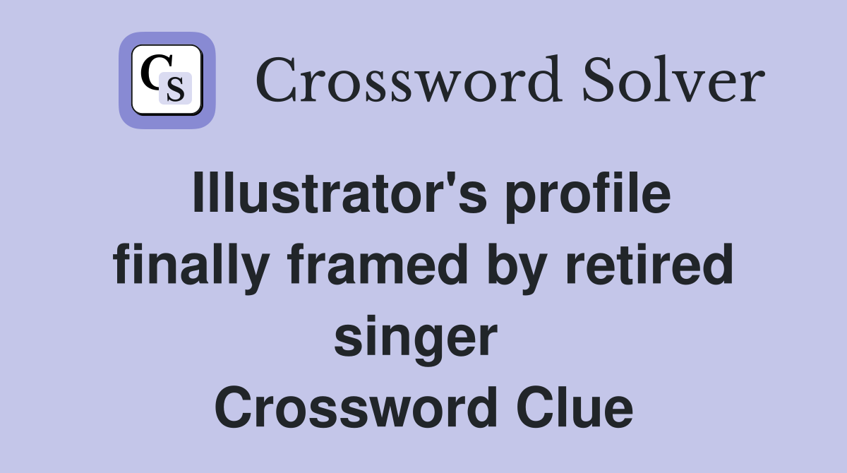 Illustrator's profile finally framed by retired singer  Crossword Clue