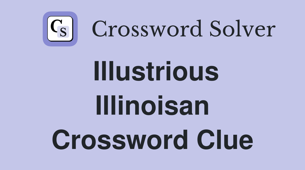 Illustrious Illinoisan Crossword Clue