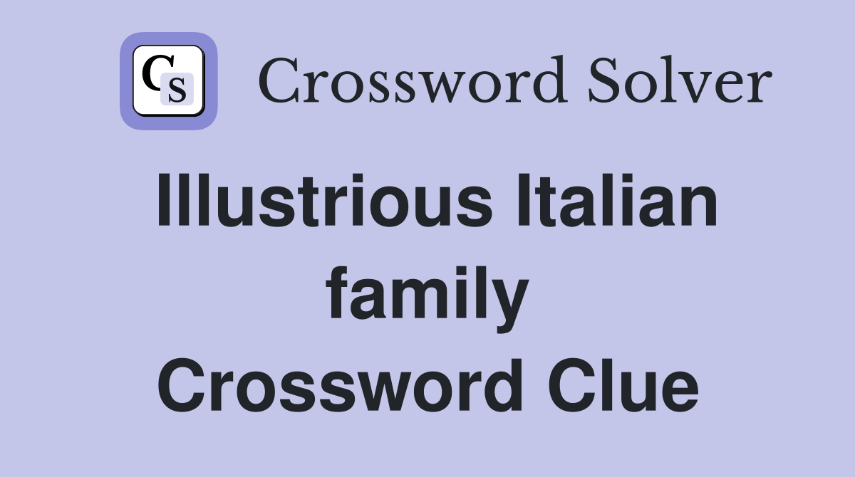 Illustrious Italian family Crossword Clue