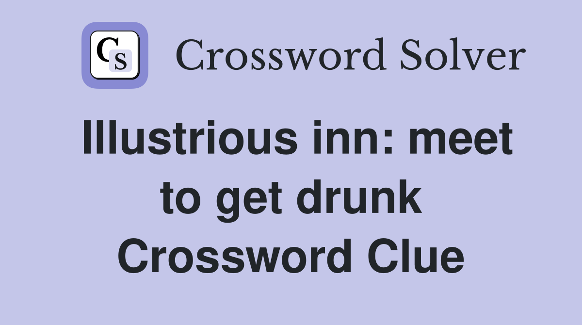 Illustrious inn: meet to get drunk Crossword Clue
