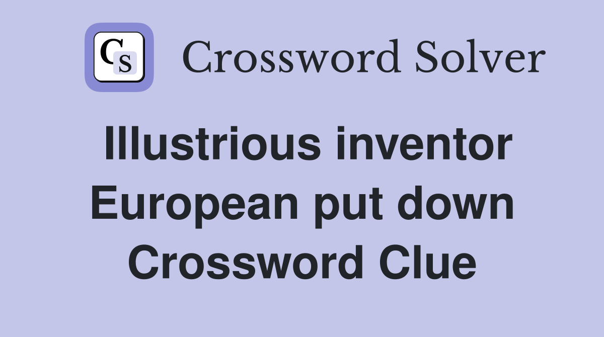 Illustrious inventor European put down Crossword Clue