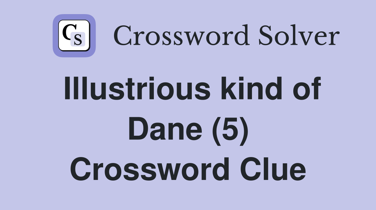 Illustrious kind of Dane (5) Crossword Clue