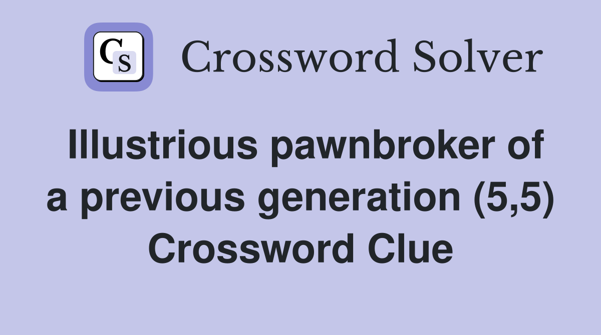 Illustrious pawnbroker of a previous generation (5,5) Crossword Clue